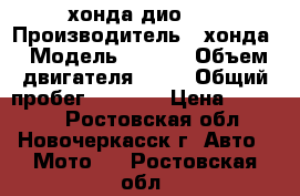 хонда дио 25 › Производитель ­ хонда › Модель ­ af25 › Объем двигателя ­ 49 › Общий пробег ­ 6 000 › Цена ­ 12 000 - Ростовская обл., Новочеркасск г. Авто » Мото   . Ростовская обл.